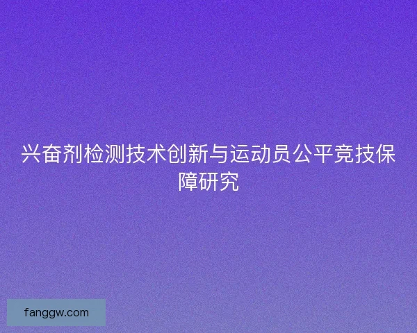 兴奋剂检测技术创新与运动员公平竞技保障研究