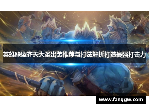 英雄联盟齐天大圣出装推荐与打法解析打造最强打击力