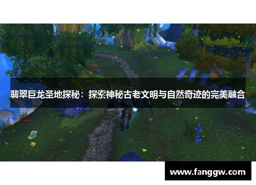 翡翠巨龙圣地探秘：探索神秘古老文明与自然奇迹的完美融合